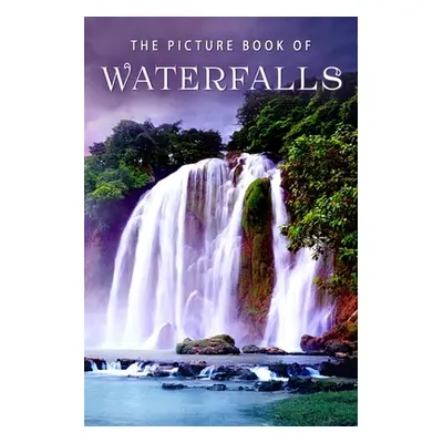 "The Picture Book of Waterfalls: A Gift Book for Alzheimer's Patients and Seniors with Dementia"