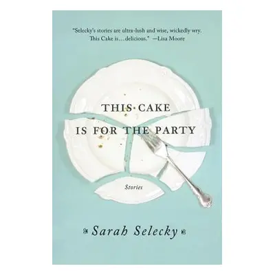 "This Cake Is for the Party: Stories" - "" ("Selecky Sarah")(Paperback)