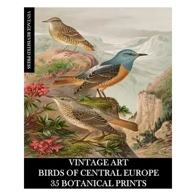 "Vintage Art: Birds of Central Europe: 35 Botanical Prints" - "" ("Press Vintage Revisited")(Pap