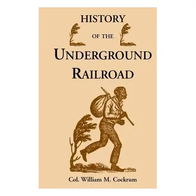 "History of the Underground Railroad as It Was Conducted by the Anti-Slavery League, Including M