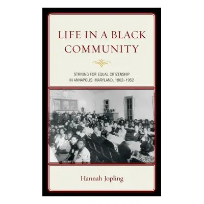 "Life in a Black Community: Striving for Equal Citizenship in Annapolis, Maryland, 1902-1952" - 