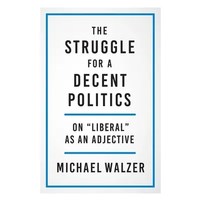 "The Struggle for a Decent Politics: On Liberal as an Adjective" - "" ("Walzer Michael")(Pevná v