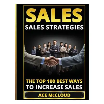 "Sales: Sales Strategies: The Top 100 Best Ways To Increase Sales" - "" ("McCloud Ace")(Paperbac