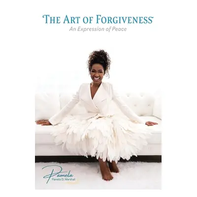 "The Art of Forgiveness: An Expression of Peace" - "" ("Marshall Pamela D.")(Paperback)