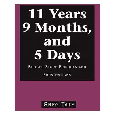 "11 Years 9 Months, and 5 Days: Burger Store Episodes and Frustrations" - "" ("Tate Greg")(Paper