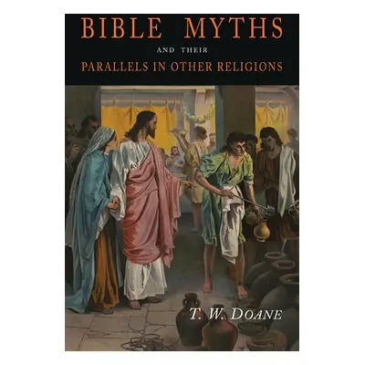 "Bible Myths and Their Parallels in Other Religions" - "" ("Doane T. W.")(Paperback)