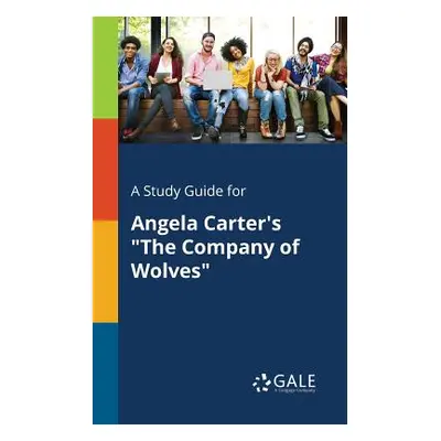 "A Study Guide for Angela Carter's The Company of Wolves" - "" ("Gale Cengage Learning")(Paperba