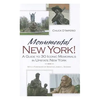 "Monumental New York!: A Guide to 30 Iconic Memorials in Upstate New York" - "" ("D'Imperio Chuc