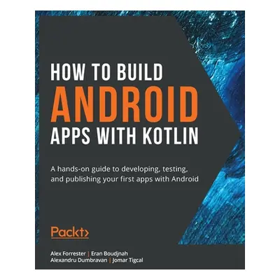 "How to Build Android Apps with Kotlin" - "" ("Forrester Alex")(Paperback)