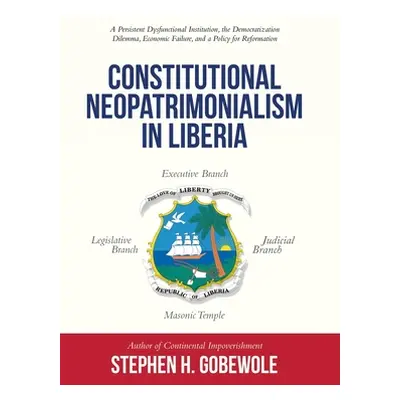 "Constitutional Neopatrimonialism in Liberia: A Persistent Dysfunctional Institution, the Democr