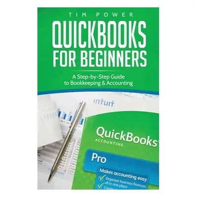 "QuickBooks for Beginners: A Step-by-Step Guide to Bookkeeping & Accounting" - "" ("Power Tim")(