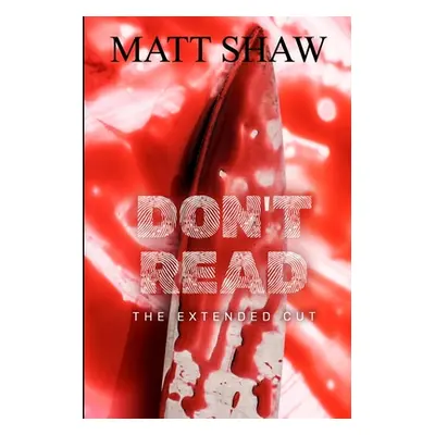 "Don't Read: The Extended Cut" - "" ("Shaw Matt")(Paperback)