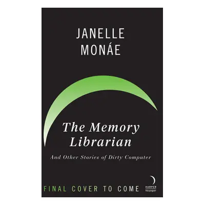 "The Memory Librarian: And Other Stories of Dirty Computer" - "" ("Mone Janelle")(Pevná vazba)