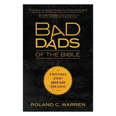 "Bad Dads of the Bible: 8 Mistakes Every Good Dad Can Avoid" - "" ("Warren Roland")(Paperback)