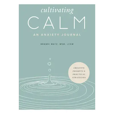 "Cultivating Calm: An Anxiety Journal" - "" ("Matz Brandi")(Paperback)