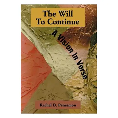 "The Will To Continue: A Vision in Verse" - "" ("Penermon Rachel Daisy")(Pevná vazba)