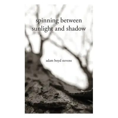 "Spinning Between Sunlight and Shadow" - "" ("Stevens Adam Boyd")(Paperback)