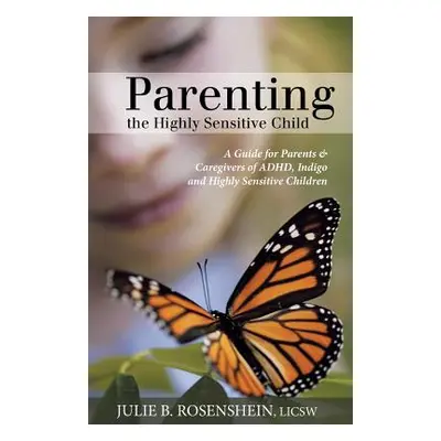 "Parenting the Highly Sensitive Child: A Guide for Parents & Caregivers of ADHD, Indigo and High