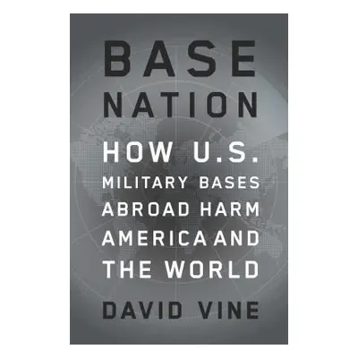 "Base Nation: How U.S. Military Bases Abroad Harm America and the World" - "" ("Vine David")(Pev