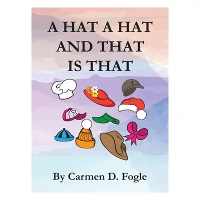 "A Hat A Hat And That Is That" - "" ("Fogle Camen D.")(Pevná vazba)