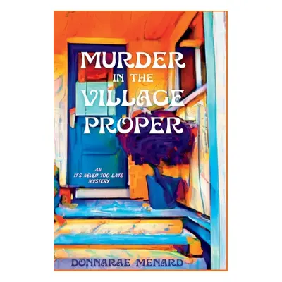 "Murder in the Village Proper: An It's Never Too Late Mystery" - "" ("Menard Donnarae")(Paperbac