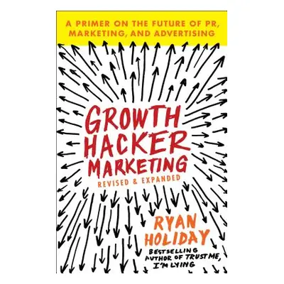 "Growth Hacker Marketing: A Primer on the Future of Pr, Marketing, and Advertising" - "" ("Holid