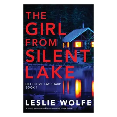 "The Girl from Silent Lake: A totally gripping and heart-pounding crime thriller" - "" ("Wolfe L