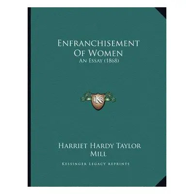 "Enfranchisement Of Women: An Essay (1868)" - "" ("Mill Harriet Hardy Taylor")(Paperback)