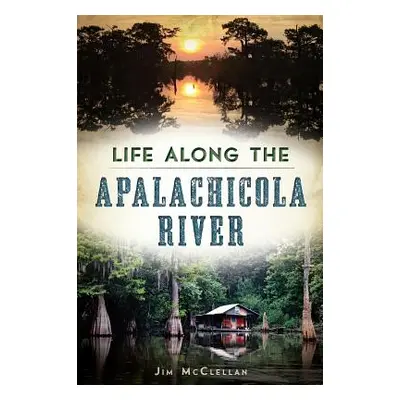 "Life Along the Apalachicola River" - "" ("McClellan Jim")(Paperback)