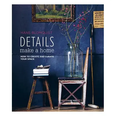 "Details Make a Home: How to Create and Curate Your Space" - "" ("Blomquist Hans")(Pevná vazba)