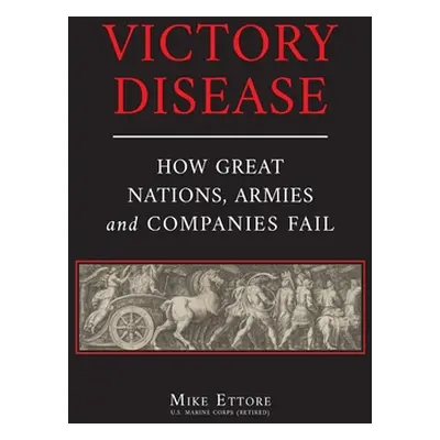 "Victory Disease: How Great Nations, Armies and Companies Fail" - "" ("Ettore Mike")(Pevná vazba