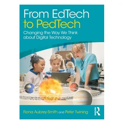 "From Edtech to Pedtech: Changing the Way We Think about Digital Technology" - "" ("Aubrey-Smith