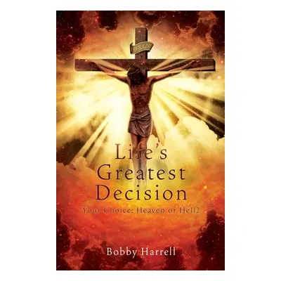 "Life's Greatest Decision: Your Choice: Heaven or Hell?" - "" ("Harrell Bobby")(Paperback)