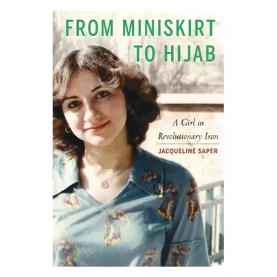 "From Miniskirt to Hijab: A Girl in Revolutionary Iran" - "" ("Saper Jacqueline")(Pevná vazba)