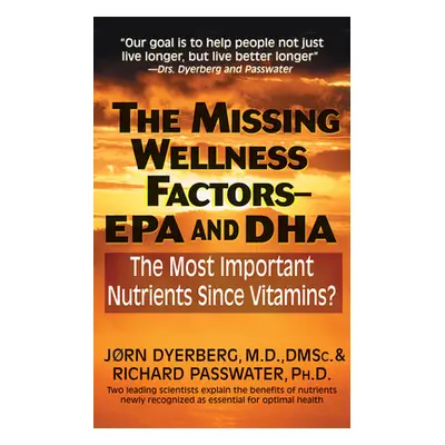 "The Missing Wellness Factors: EPA and Dha: The Most Important Nutrients Since Vitamins?" - "" (