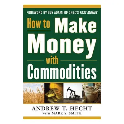 "How to Make Money with Commodities" - "" ("Hecht Andrew")(Pevná vazba)