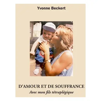 "D'amour et de souffrance: Avec mon fils ttraplgique" - "" ("Beckert Yvonne")(Paperback)