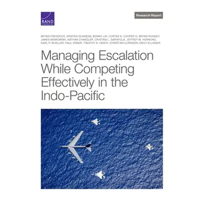 "Managing Escalation While Competing Effectively in the Indo-Pacific" - "" ("Frederick Bryan")(P