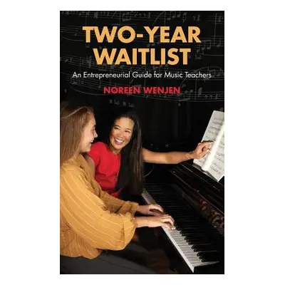 "Two-Year Waitlist: An Entrepreneurial Guide for Music Teachers" - "" ("Wenjen Noreen")(Paperbac