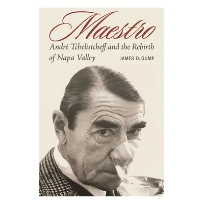 "Maestro: Andr Tchelistcheff and the Rebirth of Napa Valley" - "" ("Gump James O.")(Pevná vazba)