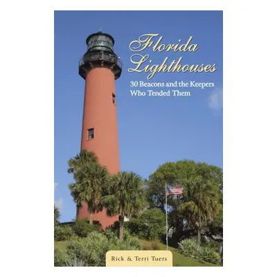 "Florida Lighthouses: 30 Beacons and the Keepers Who Tended Them" - "" ("Tuers Rick")(Paperback)