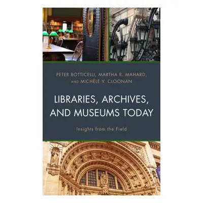 "Libraries, Archives, and Museums Today: Insights from the Field" - "" ("Botticelli Peter")(Pape