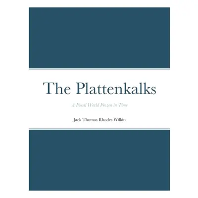 "The Plattenkalks: A fossil world frozen in time" - "" ("Wilkin Jack Thomas Rhodes")(Paperback)