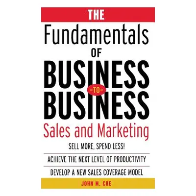 "The Fundamentals of Business-To-Business Sales & Marketing" - "" ("Coe John")(Pevná vazba)