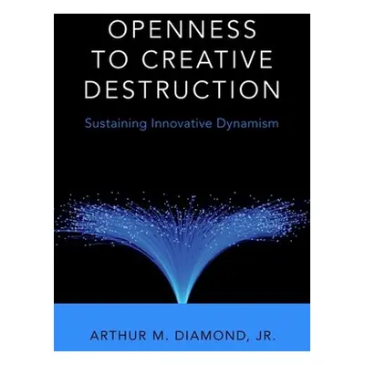 "Openness to Creative Destruction: Sustaining Innovative Dynamism" - "" ("Diamond Jr Arthur M.")