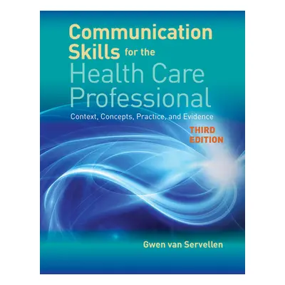 "Communication Skills for the Health Care Professional: Context, Concepts, Practice, and Evidenc