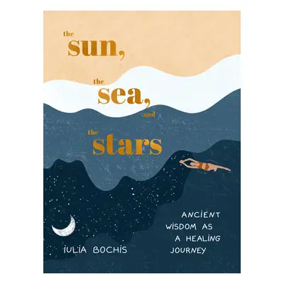 "The Sun, the Sea, and the Stars: Ancient Wisdom as a Healing Journey" - "" ("Bochis Iulia")(Pev