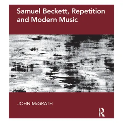 "Samuel Beckett, Repetition and Modern Music" - "" ("McGrath John")(Paperback)