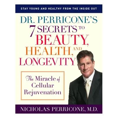 "Dr. Perricone's 7 Secrets to Beauty, Health, and Longevity: The Miracle of Cellular Rejuvenatio