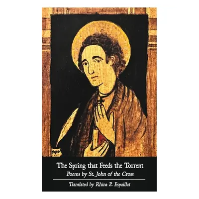 "The Spring that Feeds the Torrent: Poems by Saint John of the Cross" - "" ("St John of the Cros